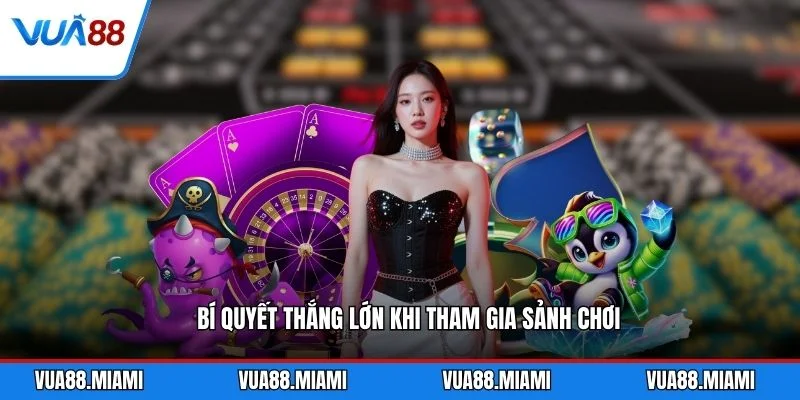 Bí quyết thắng lớn khi tham gia sảnh chơi