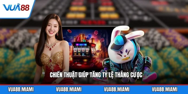 Chiến thuật giúp tăng tỷ lệ thắng cược