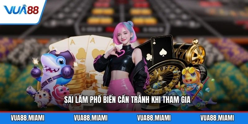 Sai lầm phổ biến cần tránh khi tham gia