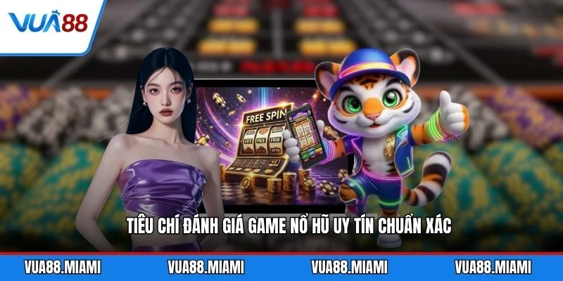 Game Nổ Hũ Uy Tín - Top Sân Chơi HOT Nhất 2026 2 Tiêu chí đánh giá game nổ hũ uy tín chuẩn xác