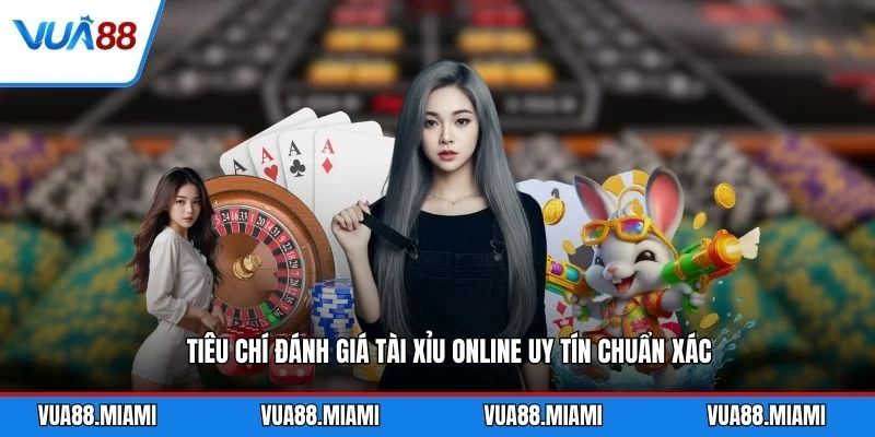 Tài Xỉu Online Uy Tín - Bí Quyết Chọn Sân Chơi HOT 2 Tiêu chí đánh giá tài xỉu online uy tín chuẩn xác