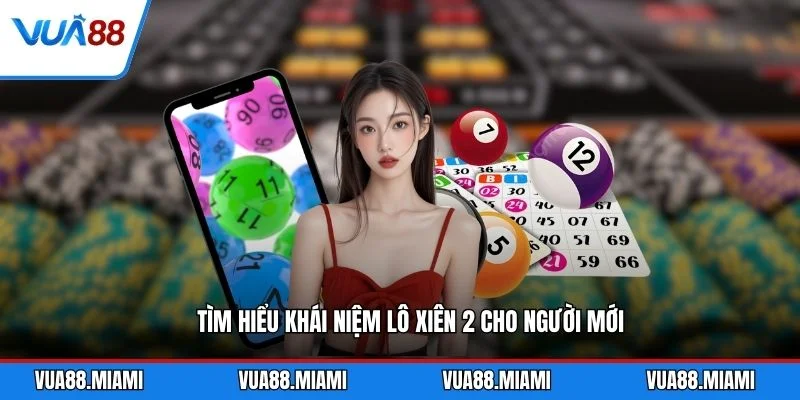 Tìm hiểu khái niệm lô xiên 2 cho người mới
