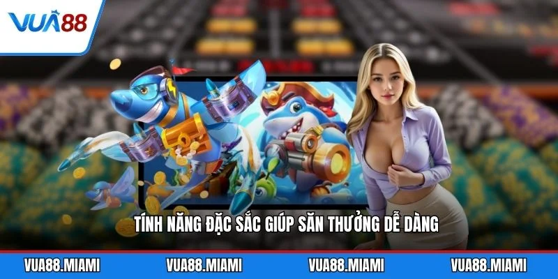 Tính năng đặc sắc giúp săn thưởng dễ dàng