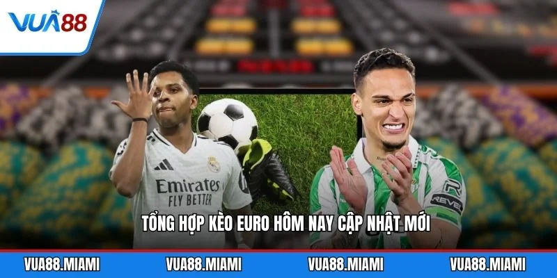 Kèo Euro Hôm Nay - Cập Nhật Tỷ Lệ Cược Mới Nhất 2 Tổng hợp kèo euro hôm nay cập nhật mới