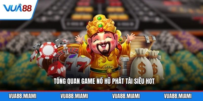 Nổ Hũ Phát Tài - Bí Quyết Rinh Jackpot Khủng 2026 2 Tổng quan game nổ hũ Phát Tài siêu hot