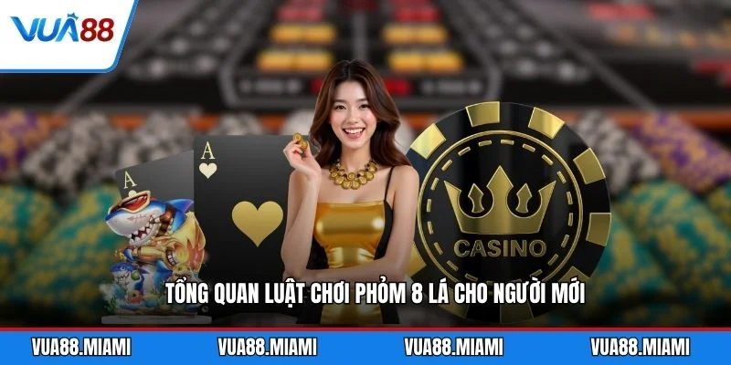 Tổng quan luật chơi phỏm 8 lá cho người mới