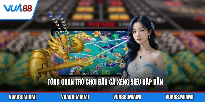 Tổng quan trò chơi bắn cá Xèng siêu hấp dẫn