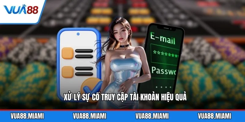 Xử lý sự cố truy cập tài khoản hiệu quả